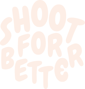 SHOOT FOR BETTER